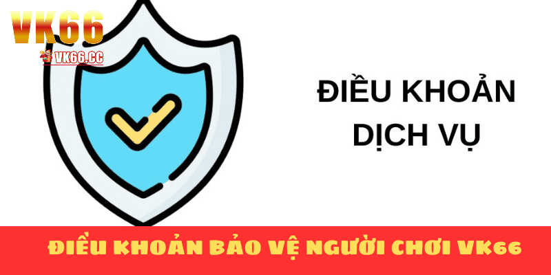 Cách điều khoản dịch vụ Vk66 bảo vệ người chơi