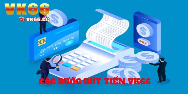 Chi tiết các bước rút tiền Vk66 nhanh chóng và an toàn